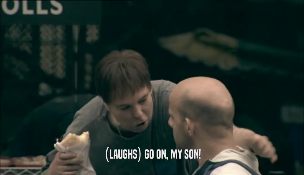 (LAUGHS) GO ON, MY SON!  