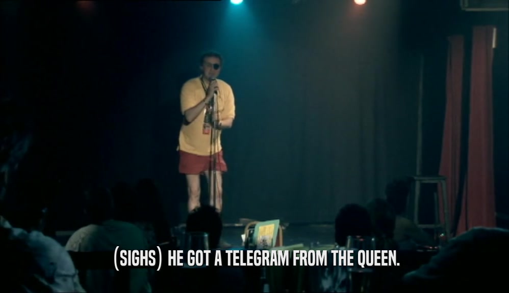 (SIGHS) HE GOT A TELEGRAM FROM THE QUEEN.  
