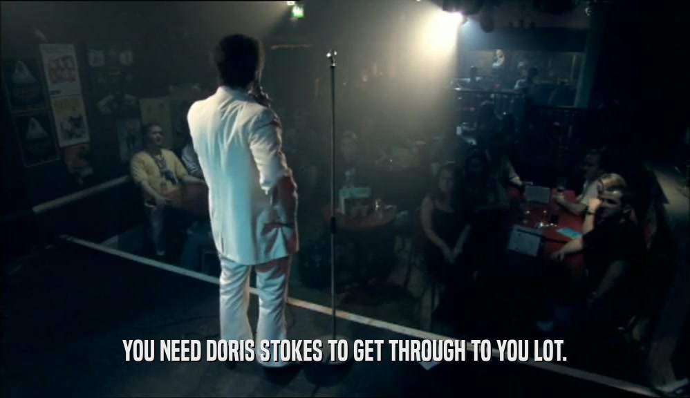YOU NEED DORIS STOKES TO GET THROUGH TO YOU LOT.  