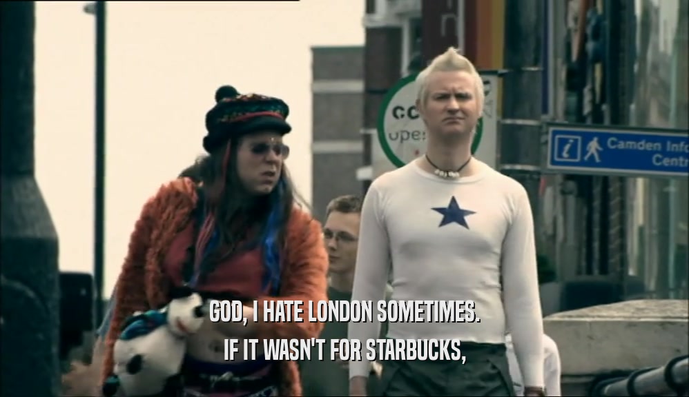 GOD, I HATE LONDON SOMETIMES. IF IT WASN'T FOR STARBUCKS, 