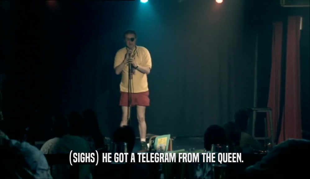 (SIGHS) HE GOT A TELEGRAM FROM THE QUEEN.  