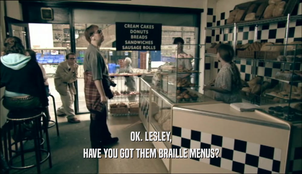 OK. LESLEY, HAVE YOU GOT THEM BRAILLE MENUS? 