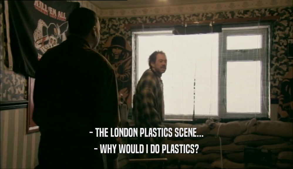 - THE LONDON PLASTICS SCENE... - WHY WOULD I DO PLASTICS? 