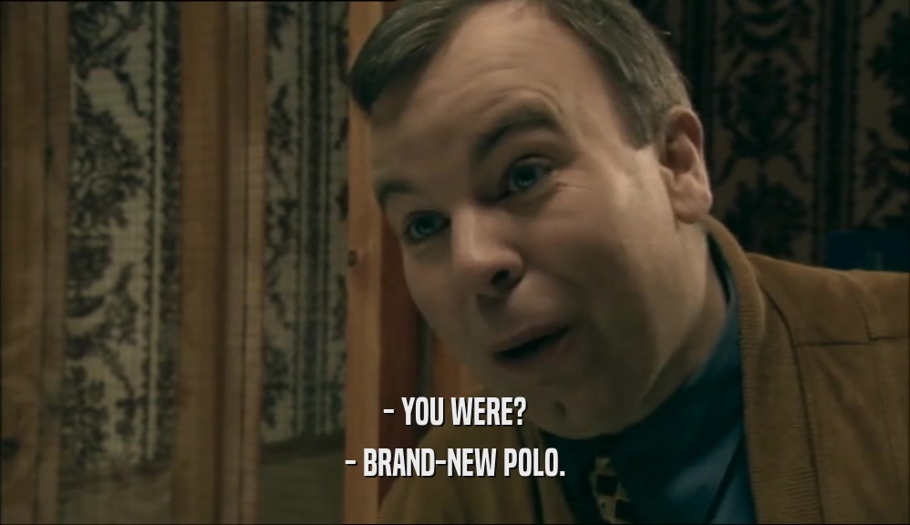 - YOU WERE? - BRAND-NEW POLO. 