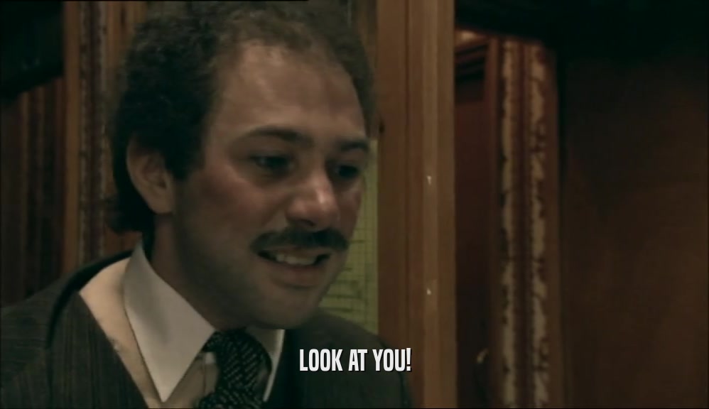 LOOK AT YOU!  