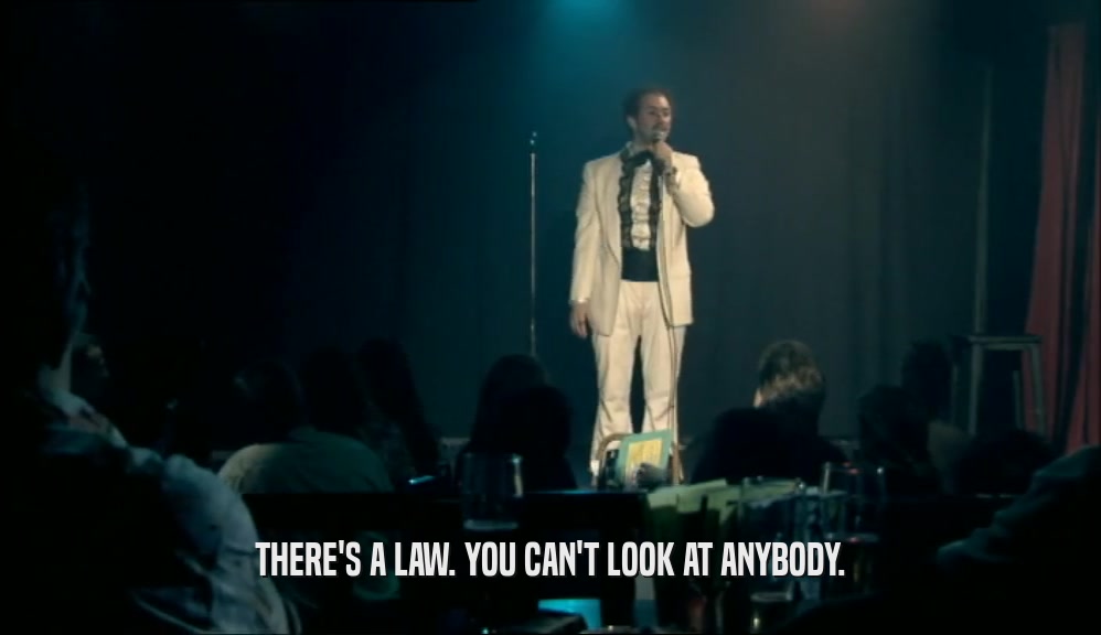THERE'S A LAW. YOU CAN'T LOOK AT ANYBODY.  