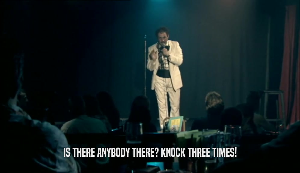 IS THERE ANYBODY THERE? KNOCK THREE TIMES!  