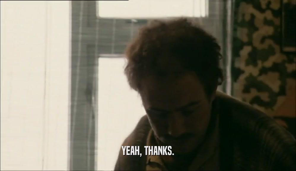 YEAH, THANKS.  