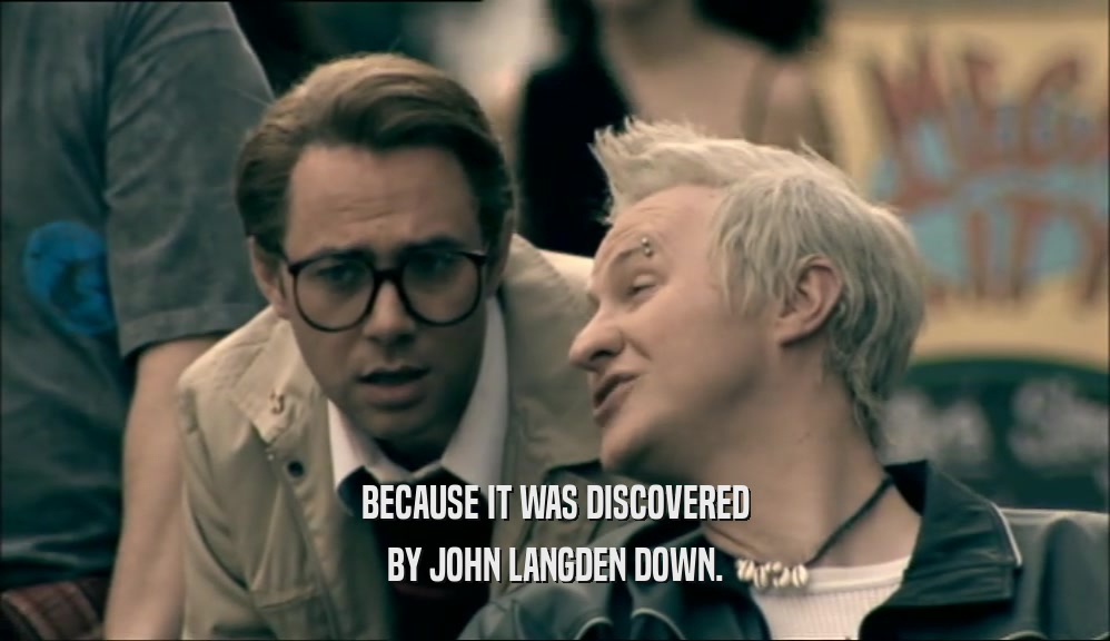 BECAUSE IT WAS DISCOVERED BY JOHN LANGDEN DOWN. 