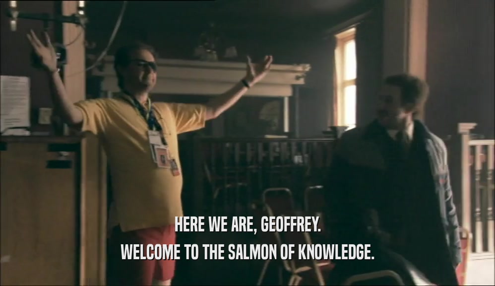 HERE WE ARE, GEOFFREY. WELCOME TO THE SALMON OF KNOWLEDGE. 