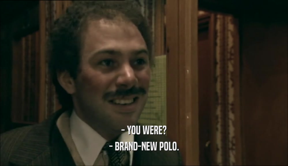 - YOU WERE? - BRAND-NEW POLO. 