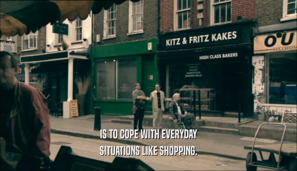 IS TO COPE WITH EVERYDAY SITUATIONS LIKE SHOPPING. 