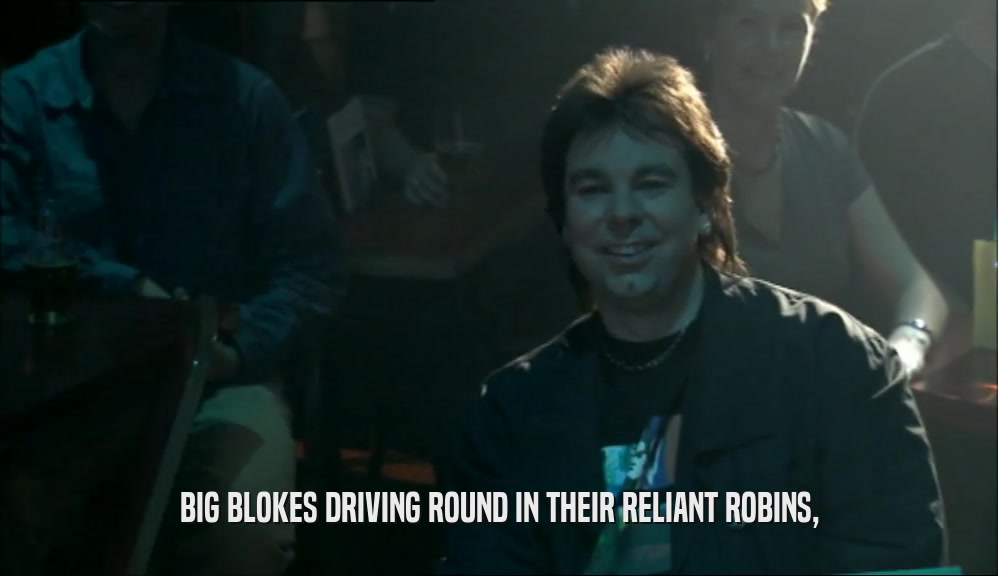 BIG BLOKES DRIVING ROUND IN THEIR RELIANT ROBINS,  