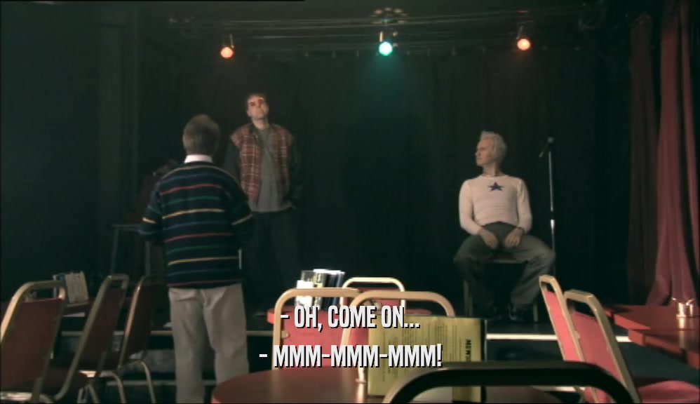 - OH, COME ON... - MMM-MMM-MMM! 
