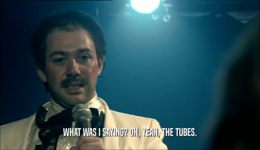 WHAT WAS I SAYING? OH, YEAH, THE TUBES.  
