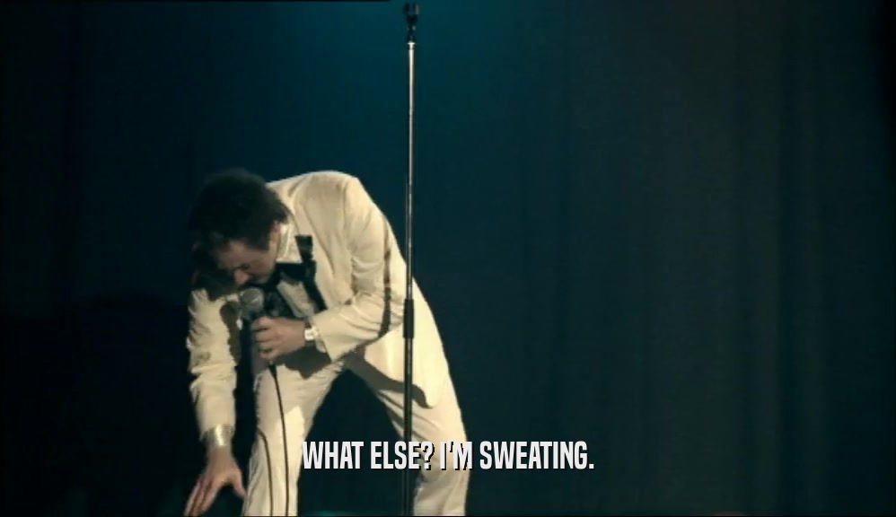 WHAT ELSE? I'M SWEATING.  