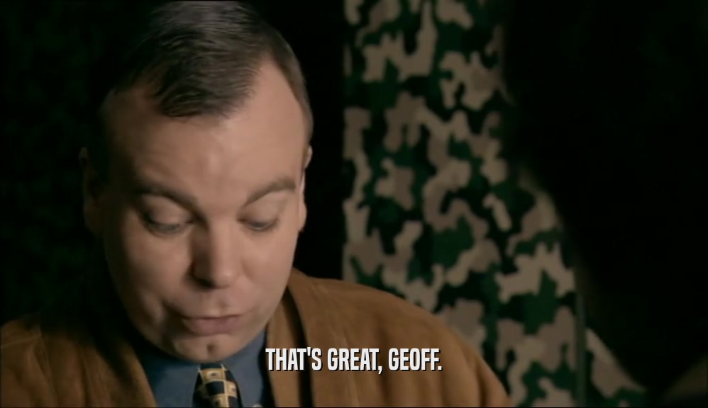 THAT'S GREAT, GEOFF.
  