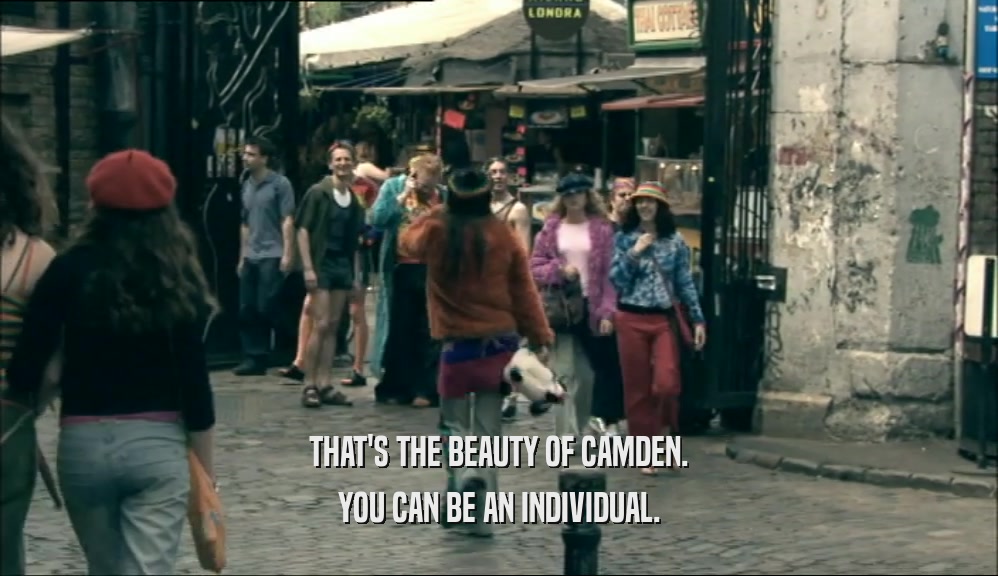 THAT'S THE BEAUTY OF CAMDEN. YOU CAN BE AN INDIVIDUAL. 