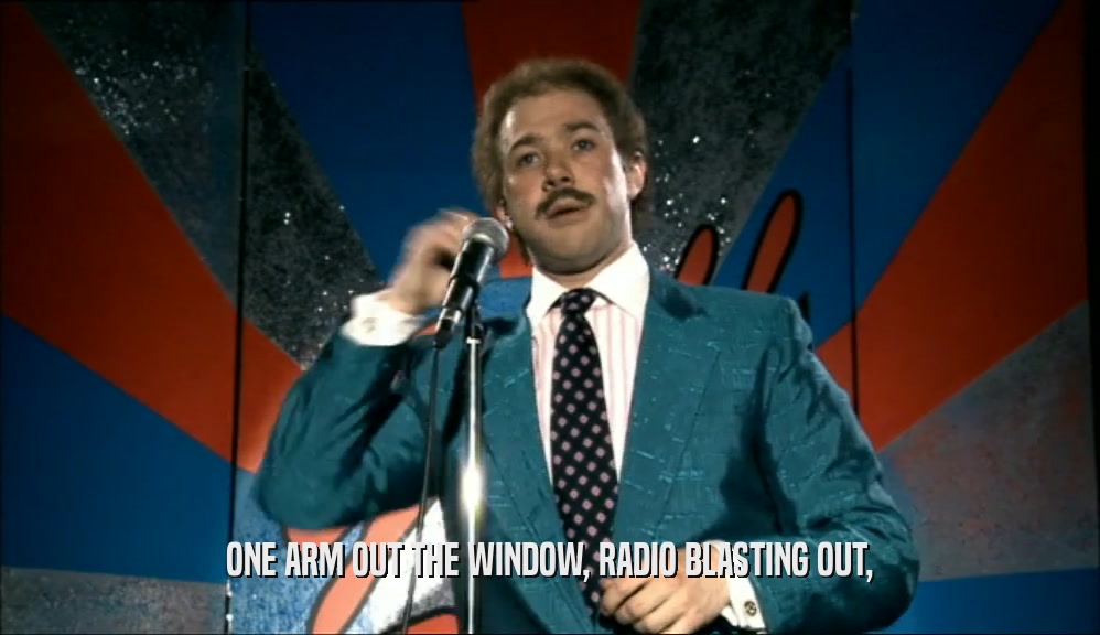 ONE ARM OUT THE WINDOW, RADIO BLASTING OUT,  