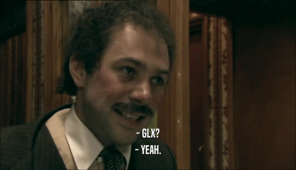 - GLX? - YEAH. 