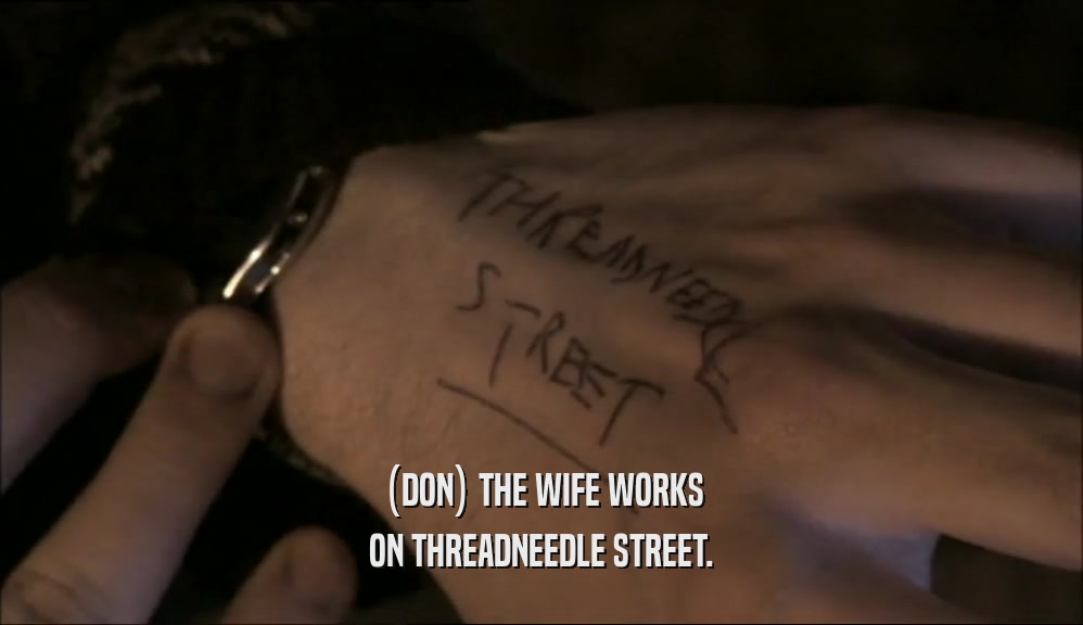 (DON) THE WIFE WORKS ON THREADNEEDLE STREET. 
