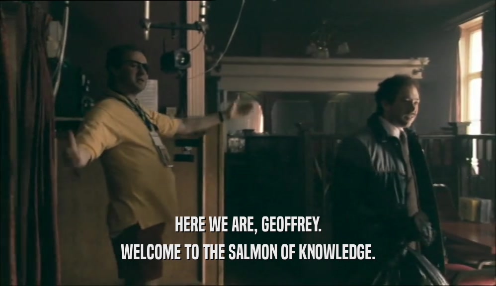 HERE WE ARE, GEOFFREY. WELCOME TO THE SALMON OF KNOWLEDGE. 