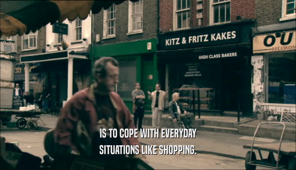 IS TO COPE WITH EVERYDAY SITUATIONS LIKE SHOPPING. 