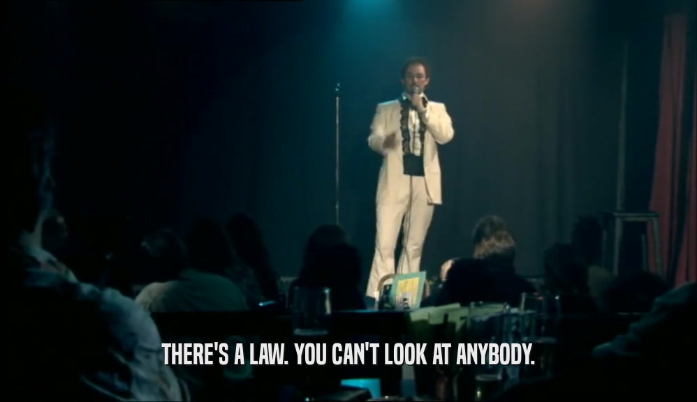 THERE'S A LAW. YOU CAN'T LOOK AT ANYBODY.  