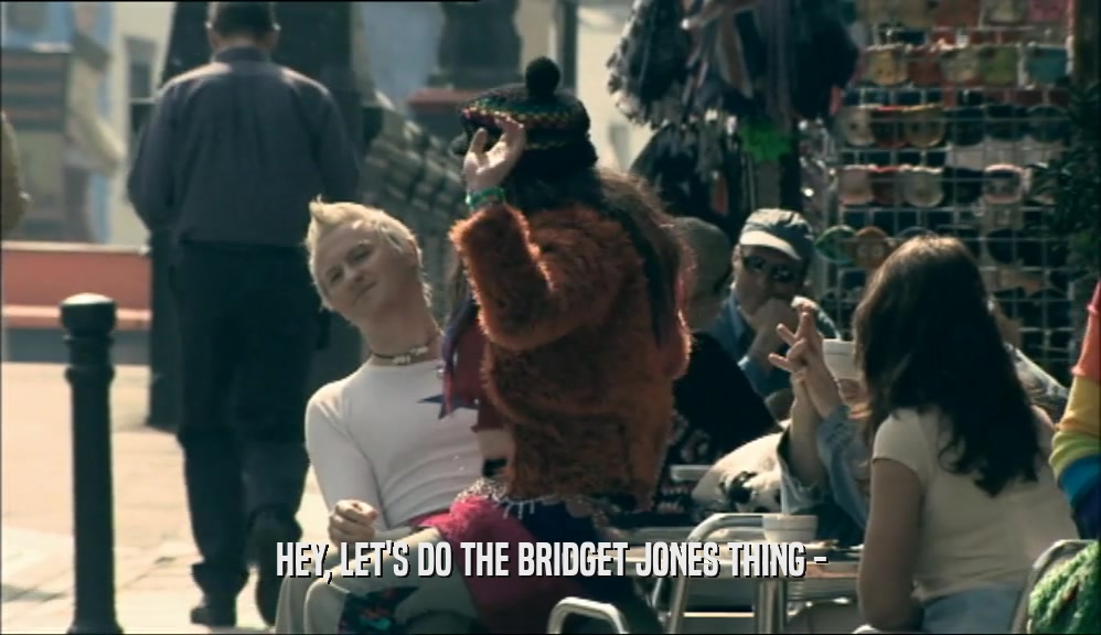 HEY, LET'S DO THE BRIDGET JONES THING -  