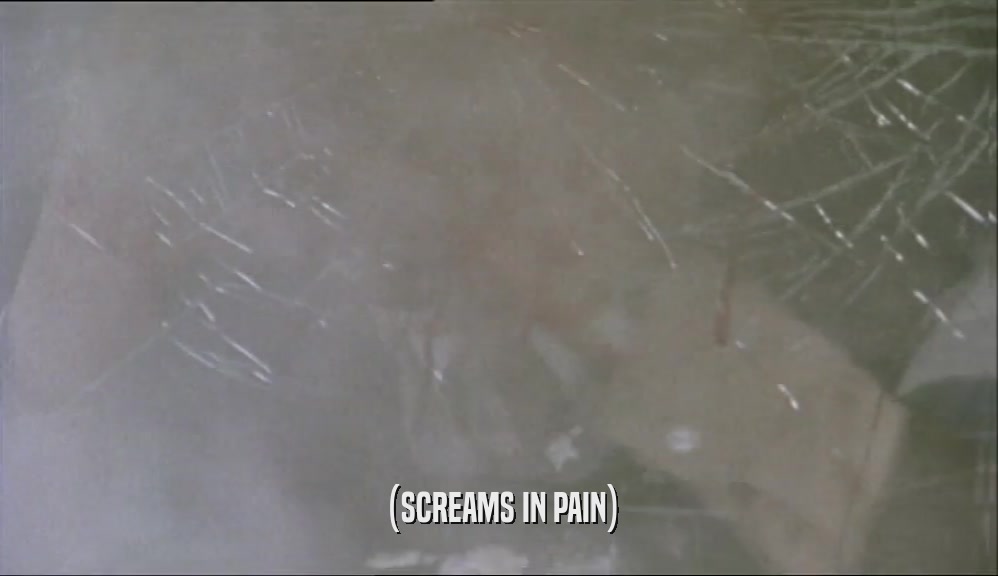 (SCREAMS IN PAIN)  