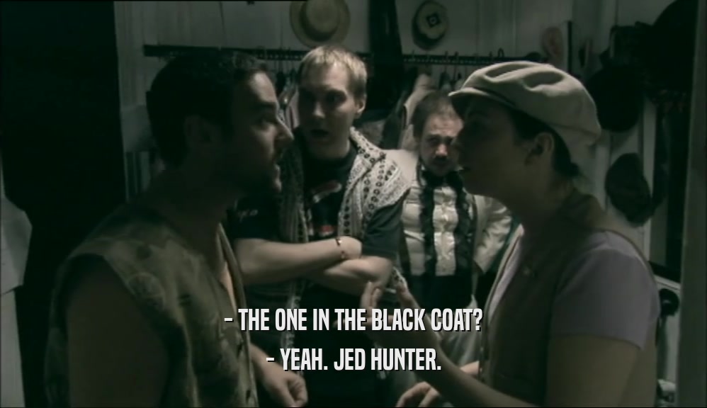 - THE ONE IN THE BLACK COAT? - YEAH. JED HUNTER. 