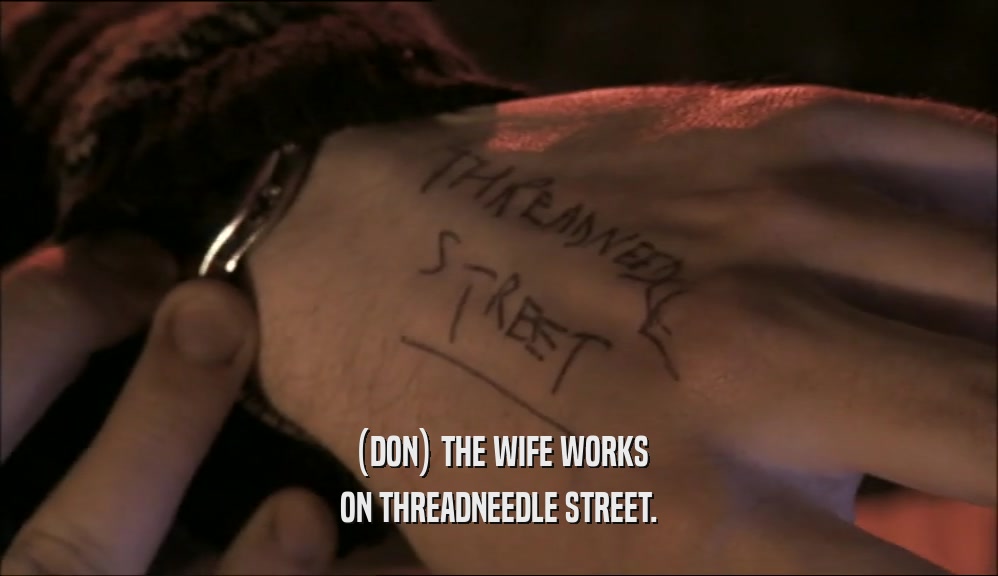 (DON) THE WIFE WORKS ON THREADNEEDLE STREET. 