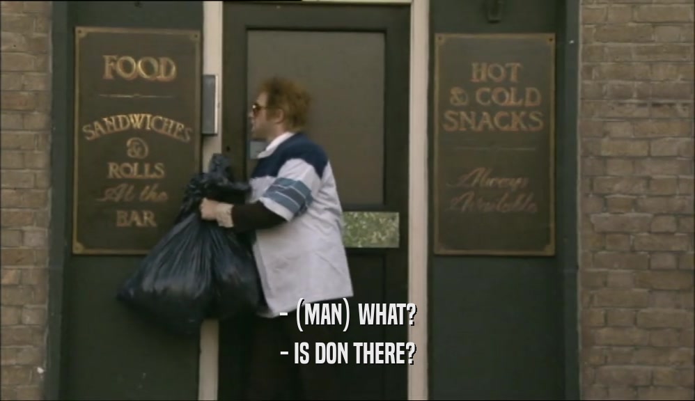 - (MAN) WHAT? - IS DON THERE? 