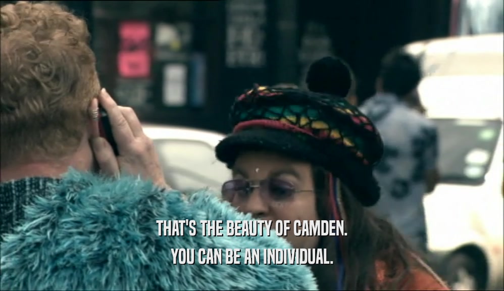 THAT'S THE BEAUTY OF CAMDEN. YOU CAN BE AN INDIVIDUAL. 