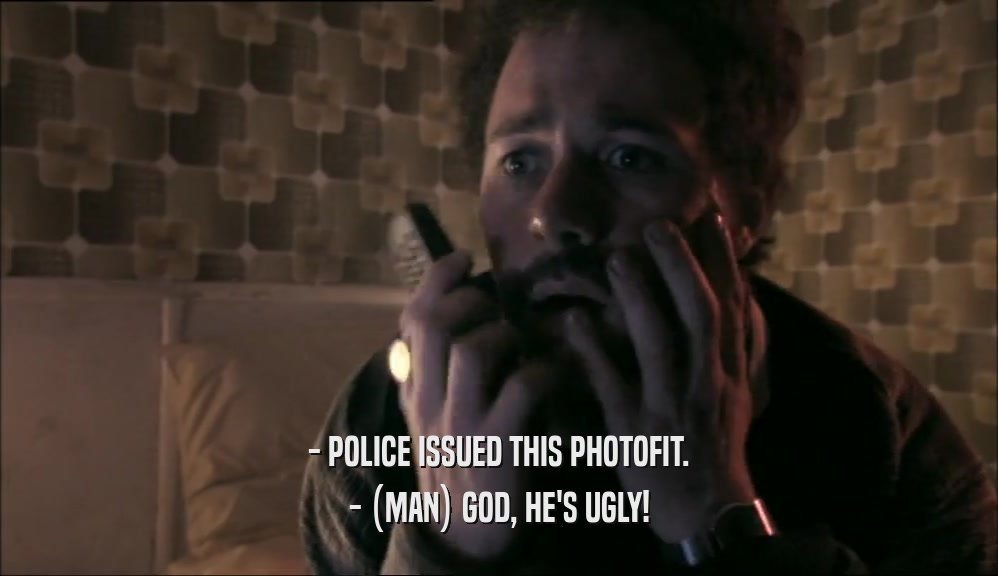 - POLICE ISSUED THIS PHOTOFIT. - (MAN) GOD, HE'S UGLY! 