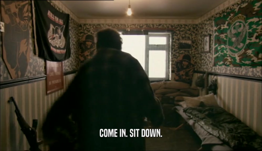 COME IN. SIT DOWN.  
