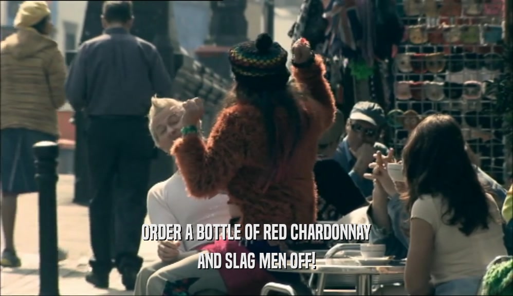 ORDER A BOTTLE OF RED CHARDONNAY AND SLAG MEN OFF! 
