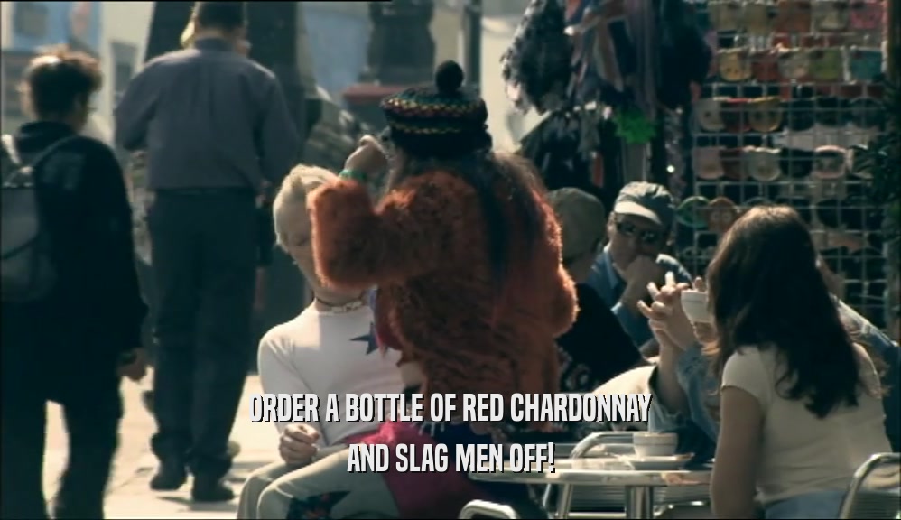 ORDER A BOTTLE OF RED CHARDONNAY AND SLAG MEN OFF! 