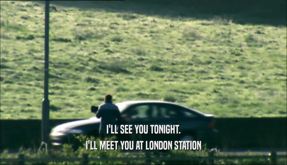 I'LL SEE YOU TONIGHT. I'LL MEET YOU AT LONDON STATION 
