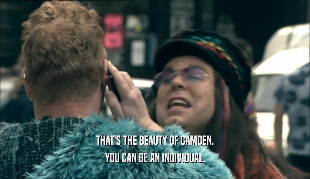 THAT'S THE BEAUTY OF CAMDEN. YOU CAN BE AN INDIVIDUAL. 