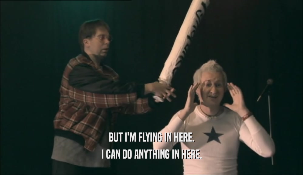 BUT I'M FLYING IN HERE. I CAN DO ANYTHING IN HERE. 