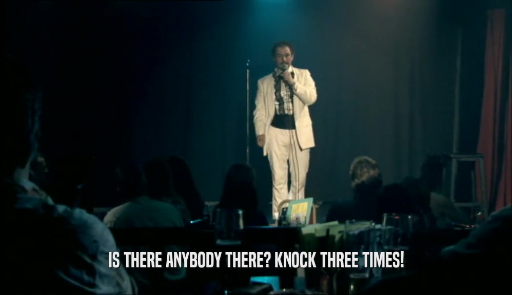 IS THERE ANYBODY THERE? KNOCK THREE TIMES!  