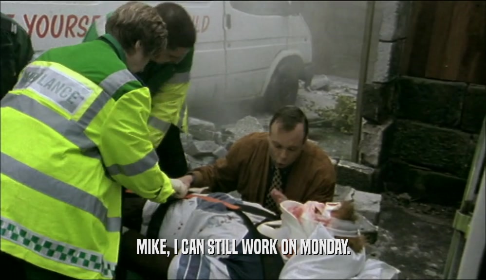 MIKE, I CAN STILL WORK ON MONDAY.  
