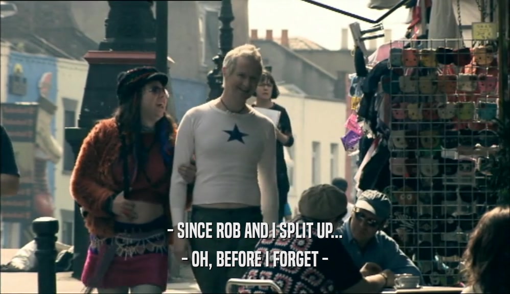 - SINCE ROB AND I SPLIT UP... - OH, BEFORE I FORGET - 