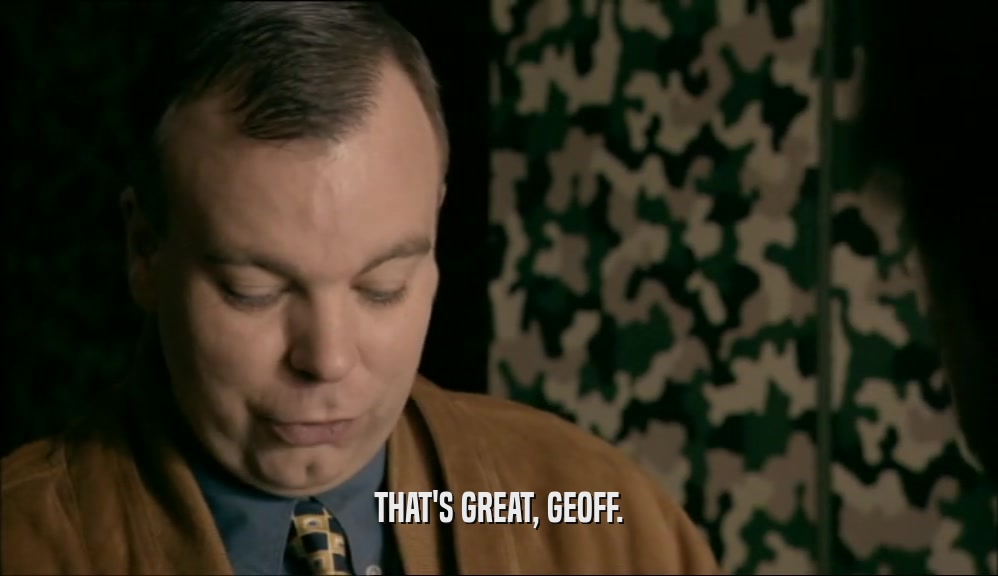 THAT'S GREAT, GEOFF.
  