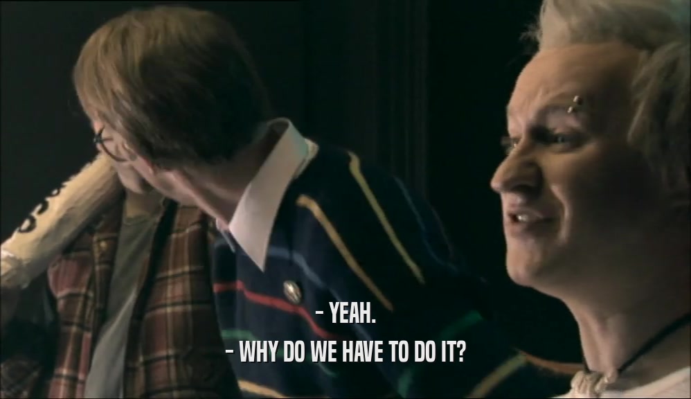 - YEAH. - WHY DO WE HAVE TO DO IT? 