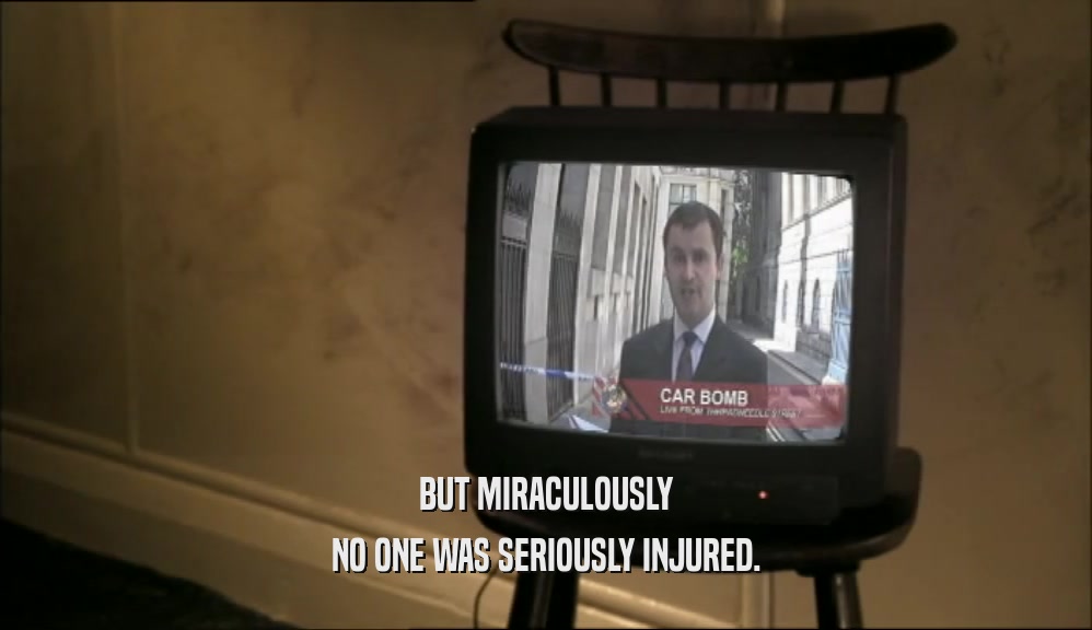 BUT MIRACULOUSLY NO ONE WAS SERIOUSLY INJURED. 