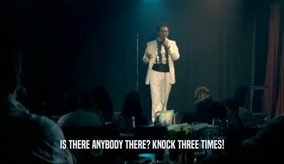IS THERE ANYBODY THERE? KNOCK THREE TIMES!  
