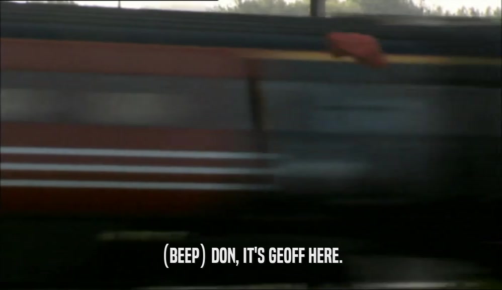 (BEEP) DON, IT'S GEOFF HERE.  