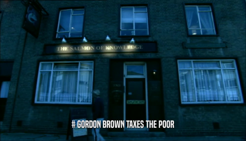 # GORDON BROWN TAXES THE POOR
  